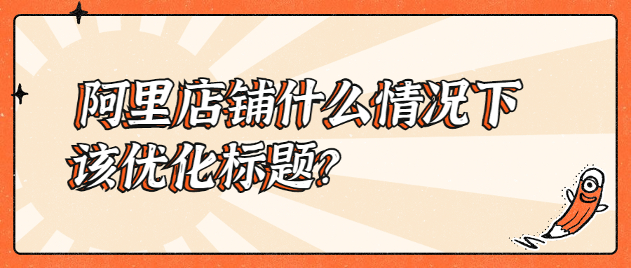 阿里店鋪什么情況下該優(yōu)化標(biāo)題？.jpg